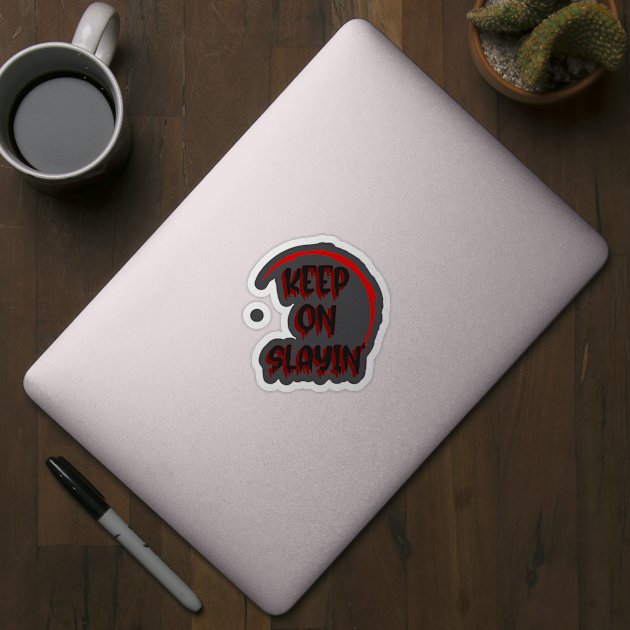 Buffy "Keep on slayin'" slogan by Gorgoose Graphics